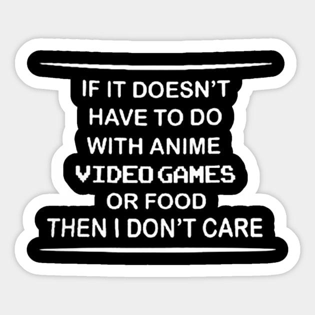 If It Doesn't Have To Do With Anime Video Games Or Food Then I Don't Care Sticker by rosposaradesignart